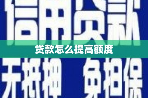 水磨沟贷款怎么提高额度