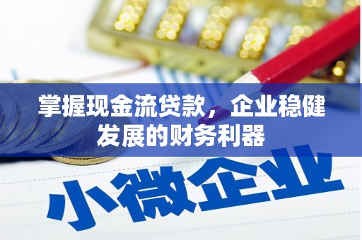 水磨沟掌握现金流贷款，企业稳健发展的财务利器