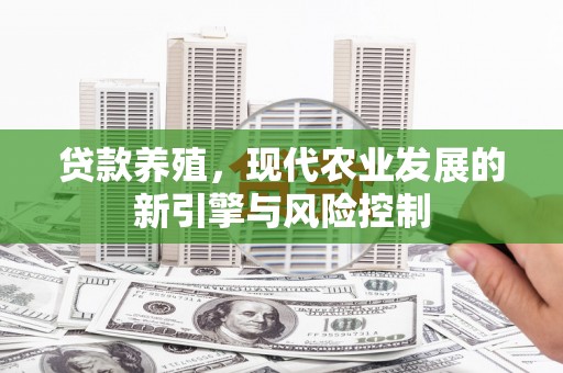 水磨沟贷款养殖，现代农业发展的新引擎与风险控制
