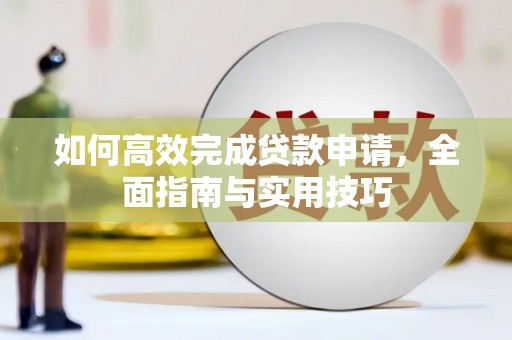 水磨沟如何高效完成贷款申请，全面指南与实用技巧