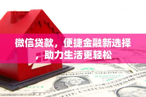 水磨沟微信贷款，便捷金融新选择，助力生活更轻松