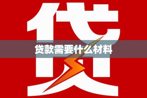 水磨沟贷款需要什么材料