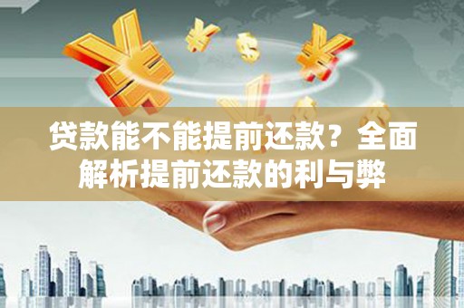 水磨沟贷款能不能提前还款？全面解析提前还款的利与弊