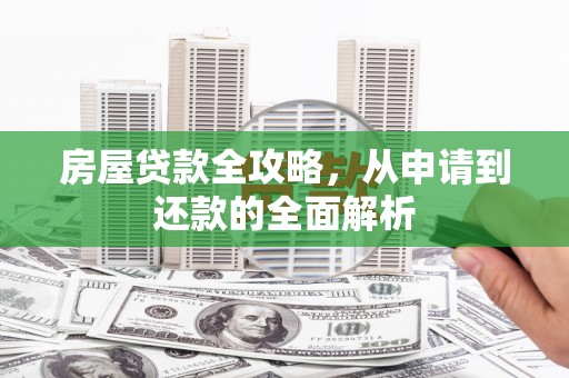 水磨沟房屋贷款全攻略，从申请到还款的全面解析