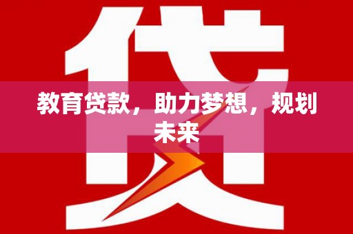 水磨沟教育贷款，助力梦想，规划未来