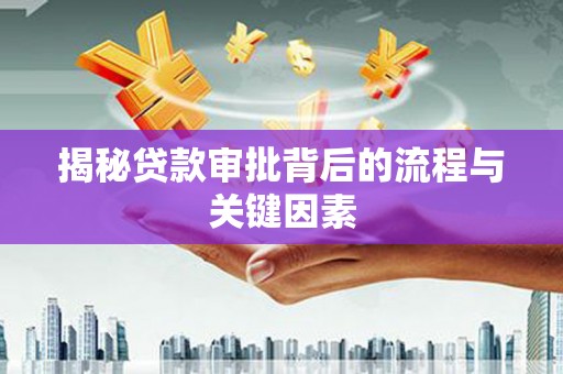水磨沟揭秘贷款审批背后的流程与关键因素