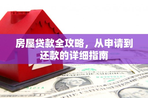 水磨沟房屋贷款全攻略，从申请到还款的详细指南