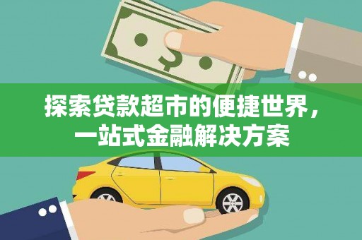 水磨沟探索贷款超市的便捷世界，一站式金融解决方案