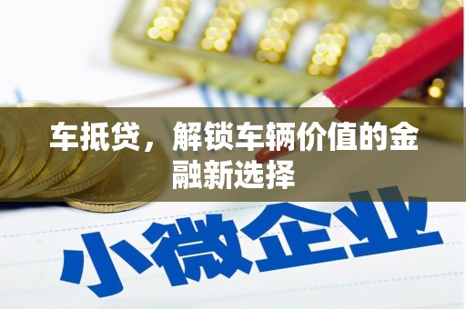 水磨沟车抵贷，解锁车辆价值的金融新选择