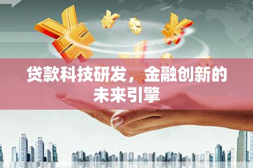 水磨沟贷款科技研发，金融创新的未来引擎