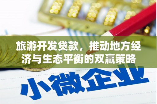水磨沟旅游开发贷款，推动地方经济与生态平衡的双赢策略