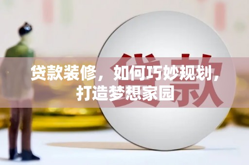 水磨沟贷款装修，如何巧妙规划，打造梦想家园