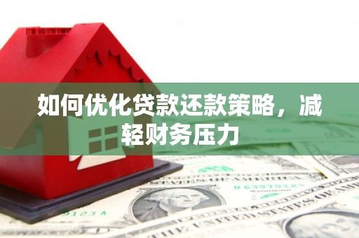 水磨沟如何优化贷款还款策略，减轻财务压力