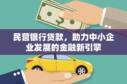 水磨沟民营银行贷款，助力中小企业发展的金融新引擎
