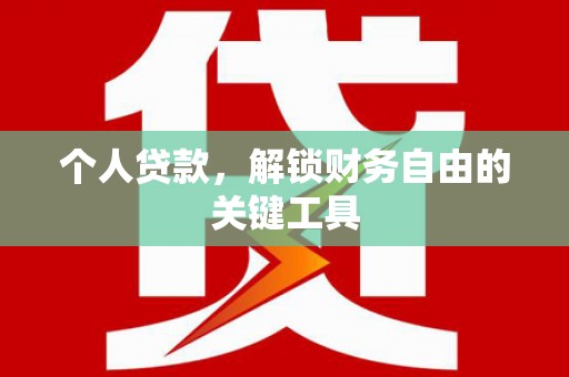 水磨沟个人贷款，解锁财务自由的关键工具