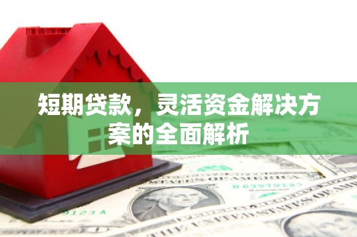 水磨沟短期贷款，灵活资金解决方案的全面解析