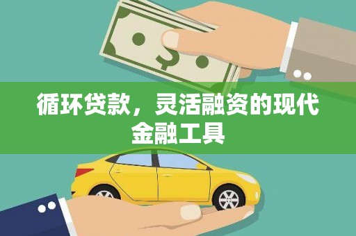 水磨沟循环贷款，灵活融资的现代金融工具
