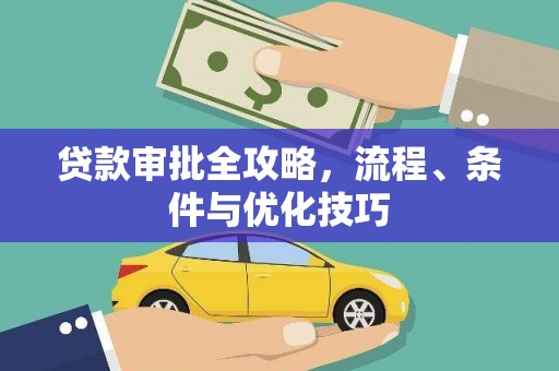 水磨沟贷款审批全攻略，流程、条件与优化技巧