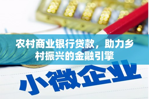 水磨沟农村商业银行贷款，助力乡村振兴的金融引擎